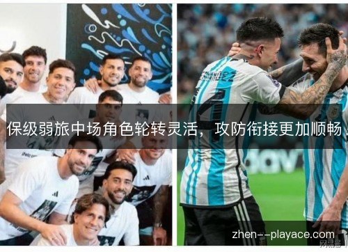 保级弱旅中场角色轮转灵活,攻防衔接更加顺畅 保级弱旅中场角色轮转灵活,攻防衔接更加顺畅
